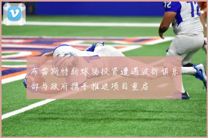 布雷斯特新球场投资遭遇波折俱乐部与政府携手推进项目重启